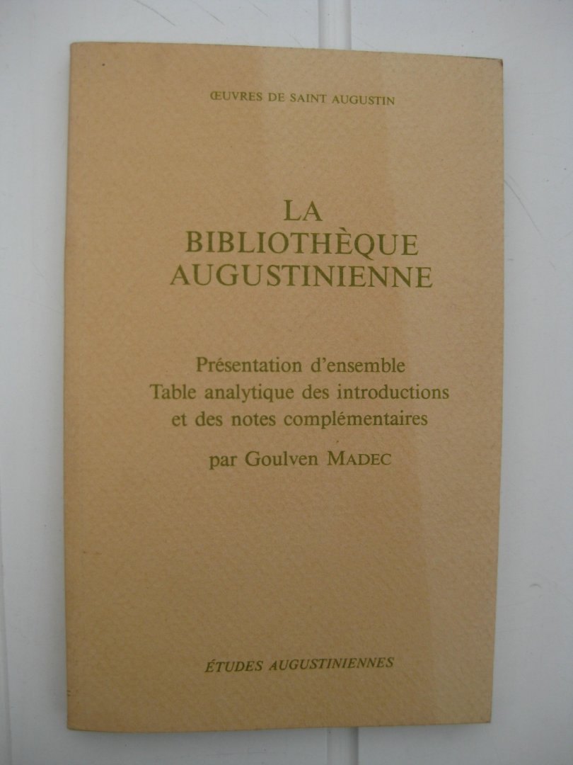 Madec, Goulven - La bibliothèque augustinienne. Présentation d'ensemble. Table analytique des introductions et des notes complémentaires.