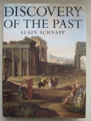 Schnapp, Alain - The Discovery of the Past: The Origins of Archaeology