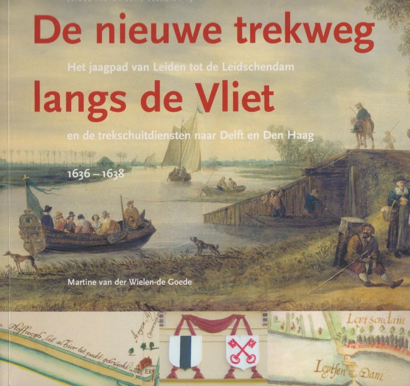 Wielen - de Goede, M. van der - Nieuwe trekweg langs de Vliet + losse kaart - Het jaagpad van Leiden tot de Leidschendam en de trekschuitdienst naar Delft en Den Haag 1636-1638. Met opdracht Martine 27-5-2013.