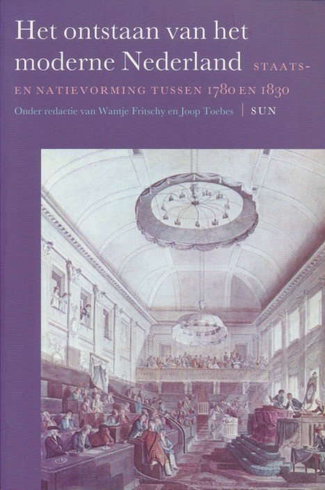 Fritschy, Wantje / Toebes, Joop (red.) - Het ontstaan van het moderne Nederland. Staats- en natievorming tussen 1780 en 1830.
