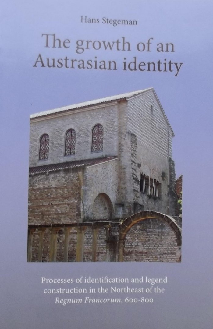Hans Stegeman. - The growth of an Austrasian identity processes of identification and legend construction in the Northeast of the Regnum Francorum, 600-800