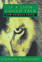 Stephen Budiansky - If a Lion Could Talk, How Animals Think