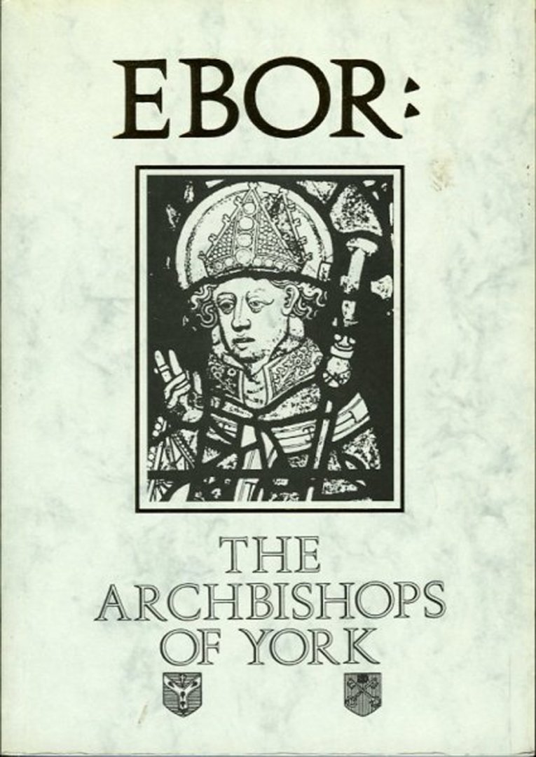 HART, A. Tindal - Ebor: A History of the Archbishops of York from Paulinus to Maclagan 627-1908.