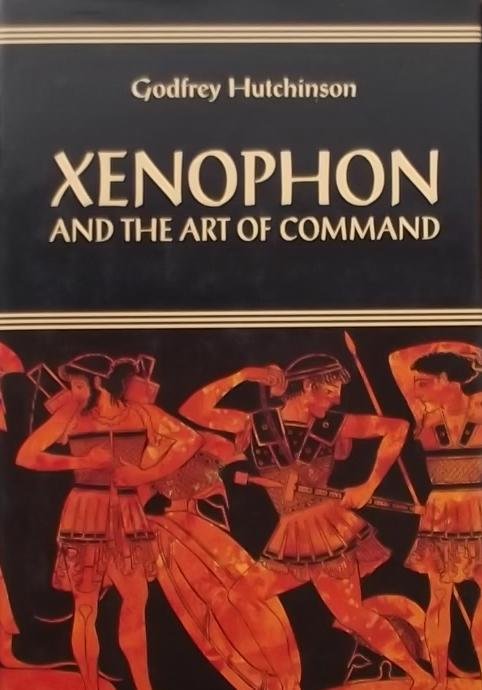Hutchinson, Godfrey. - Xenophon: And the Art of Command