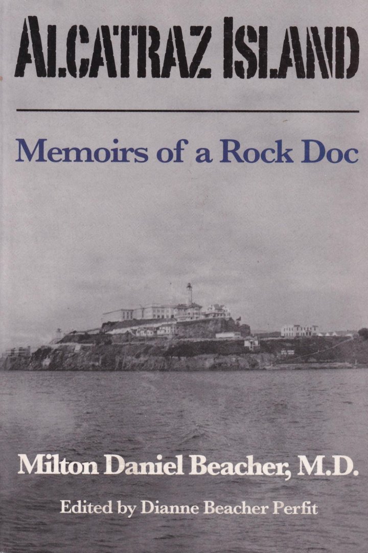 Beacher, Milton Daniel - Alcatraz Island: memoirs of a Rock Doc