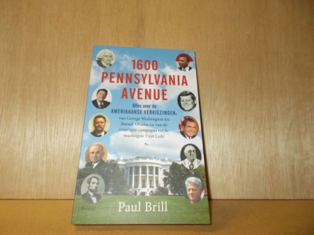 Brill, Paul - 1600 Pennsylvania Avenue / alles over de Amerikaanse verkiezingen: van George Washington tot Barack Obama en van de smerigste campagne tot de machtigste First Lady