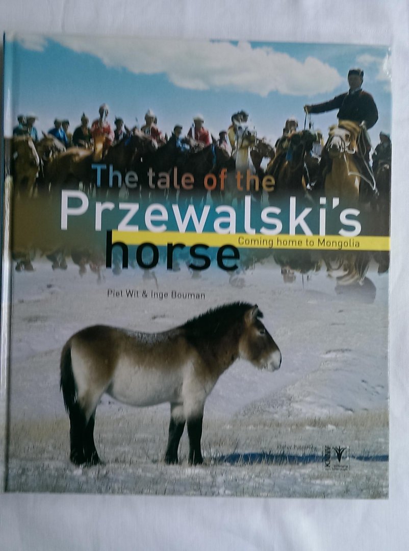 Wit, Piet en   Bouman, Inge - The tale of the Przewalski 's horse. Coming home to Mongolia