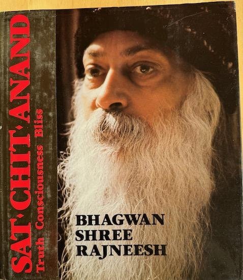 Rajneesh, Bhagwan Shree (Osho) - SAT CHIT ANAND. Truth Consciousness Bliss.