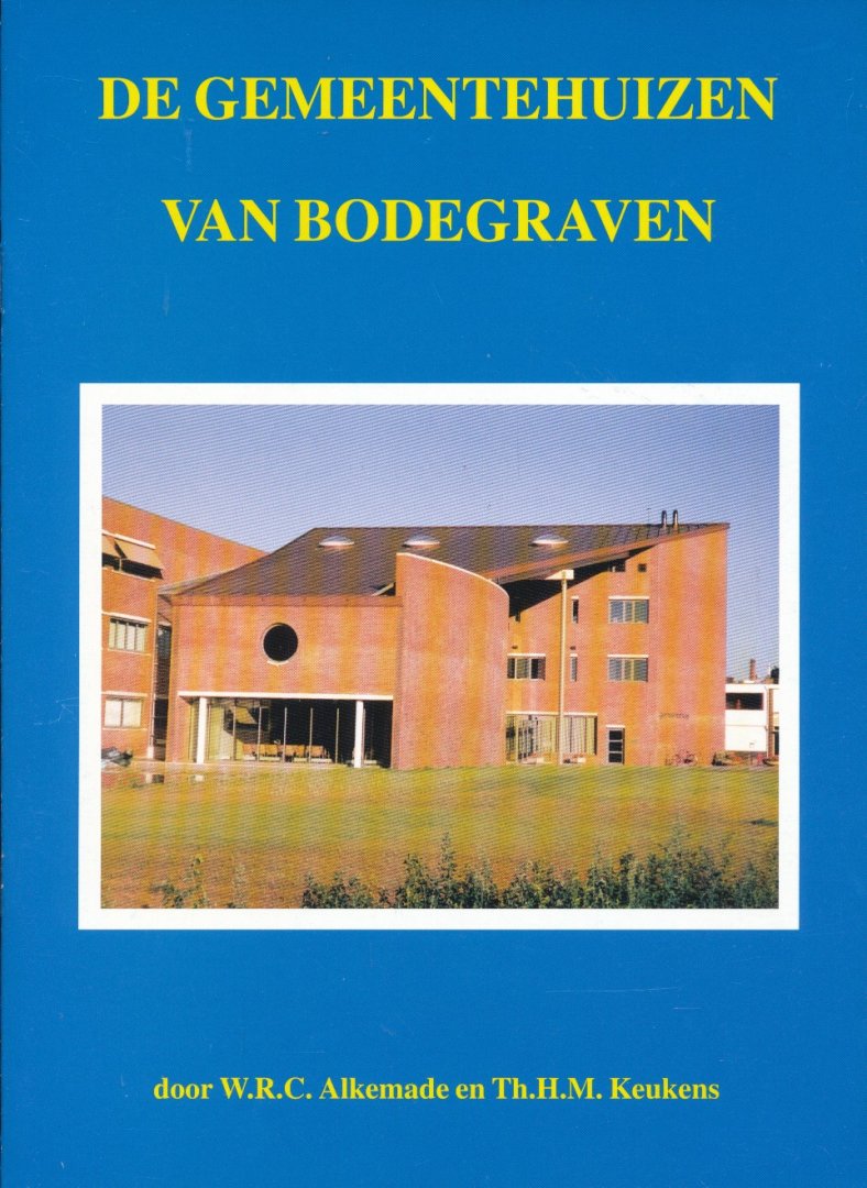 Alkemade, W.R.C. / Keukens, Th.H.M. - De gemeentehuizen van Bodegraven.