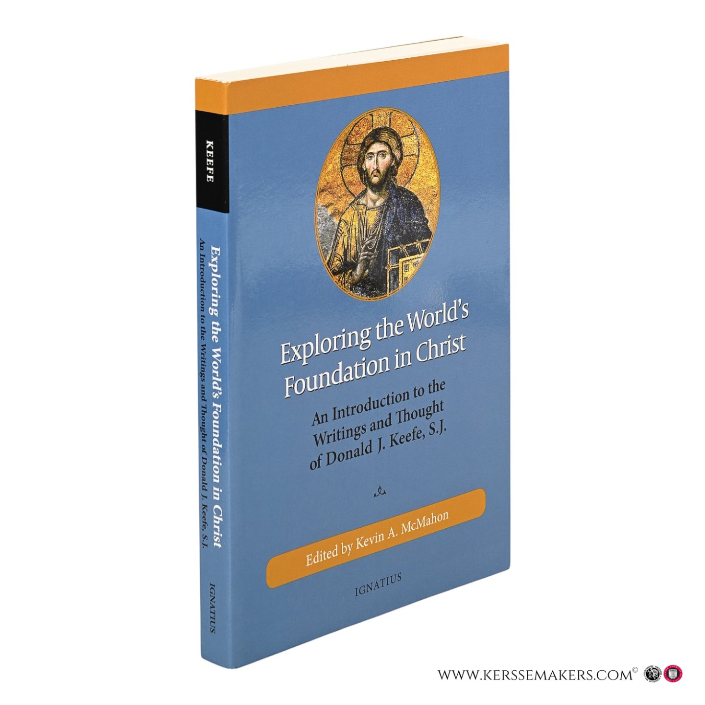 McMahon, Kevin A. (ed.) / Keefe, Donald J. - Exploring the World’s Foundation in Christ. An Introduction to the Writings and Thought of Donald J. Keefe, S.J.