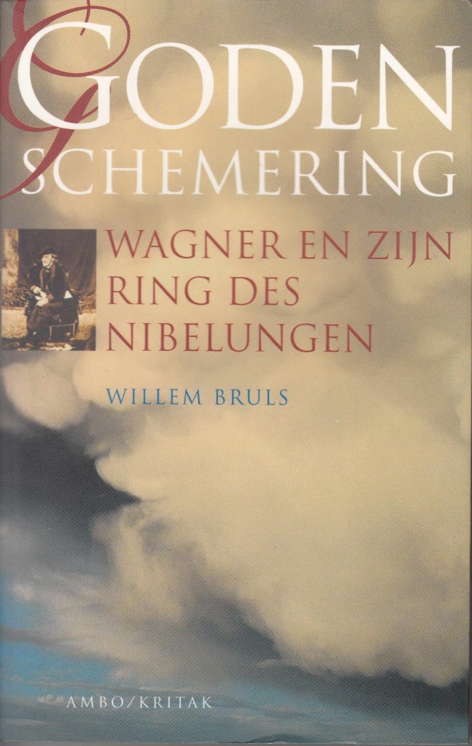 Bruls, Willem - Godenschemering. Wagner en zijn Ring des Nibelungen.