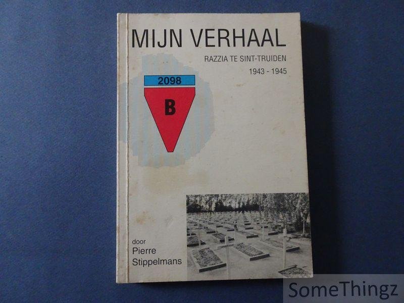Pierre Stippelmans. - Mijn verhaal: Razzia te Sint-Truiden 1943-1945.