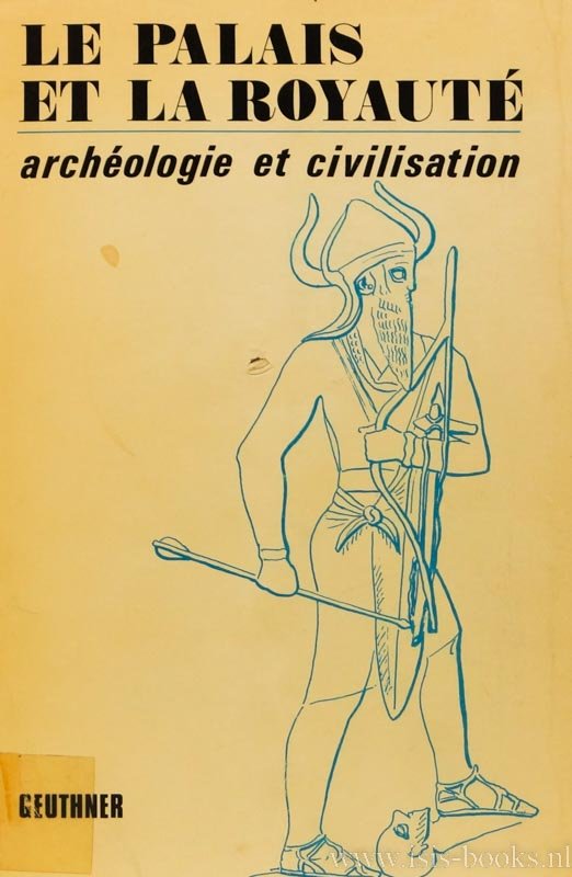 GARELLI, P., (ED.) - Le palais et la royauté (Archéologie et civilisation). XIXe rencontre Assyriologique internationale (...) Paris, 29 jui - 2 juillet 1971.