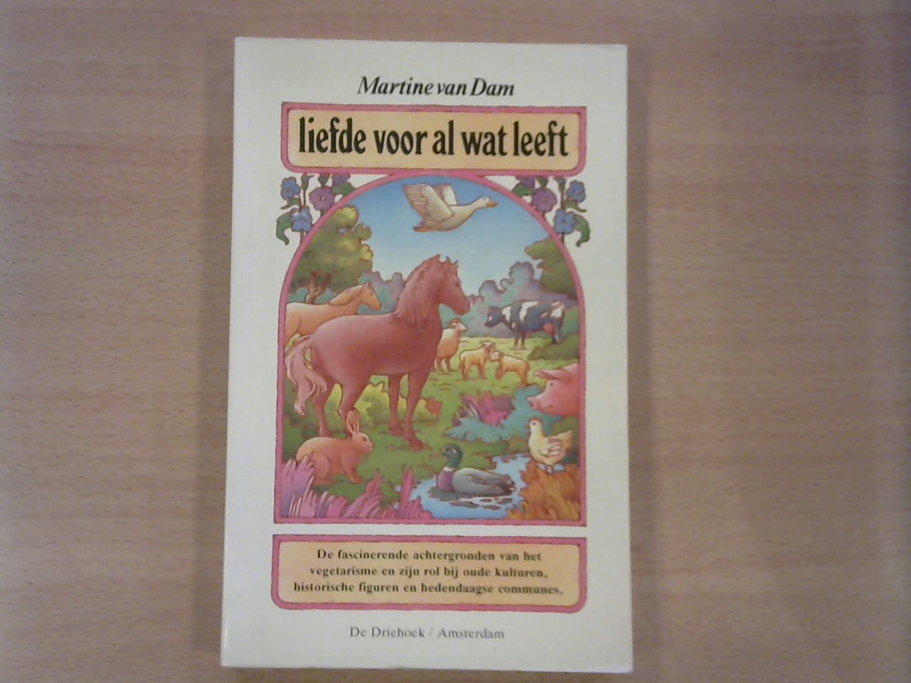 Dam, Martine van - Liefde voor al wat leeft. De fascinerende achtergronden van het vegetarisme en zijn rol bij oude kulturen, historische figuren en hedendaagse communes