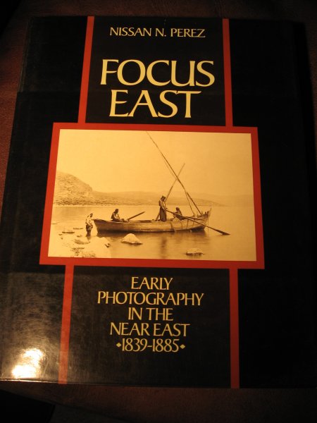 Perez, N.N. - Focus East. Early photography in the near East 1839-1885.