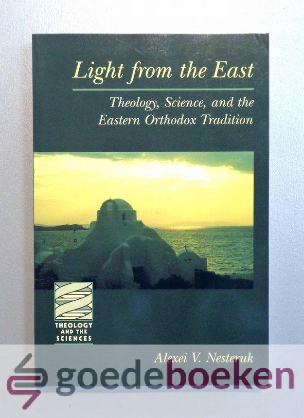 Nesteruk, Alexei V. - Light from the East --- Theology, Science, and the Eastern Orthodox Tradition. Serie: Theology and the Sciences