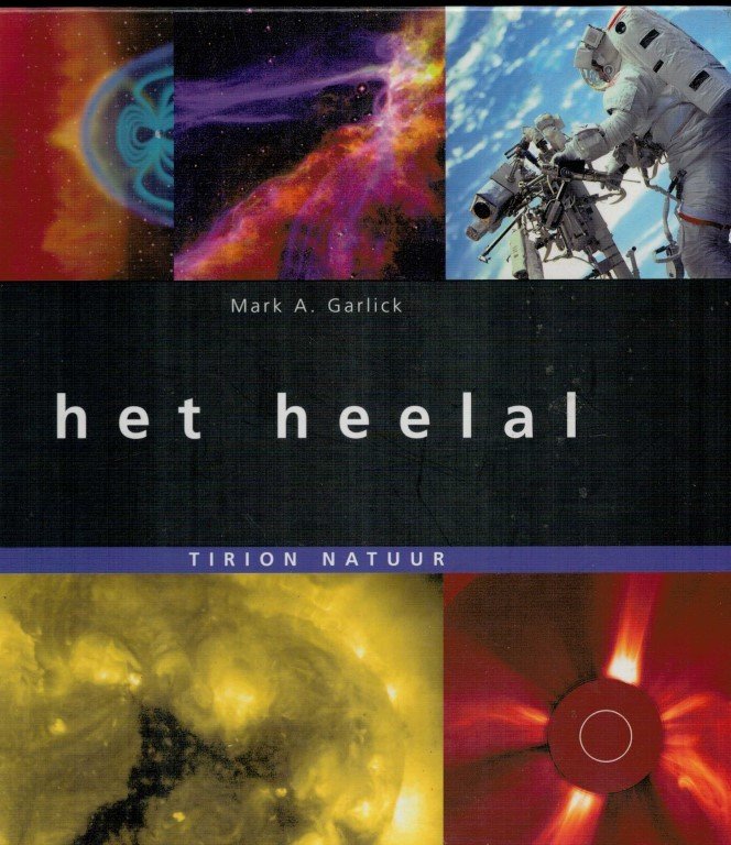 Garlick, Mark A. - Het heelal Een uitgebreide handleiding bij het begrijpen en observeren van de nachthemel - van verre sterren en sterrenstelsels tot onze buurplaneten; van kometen tot vallende sterren, eclipsen en zwarte gaten.