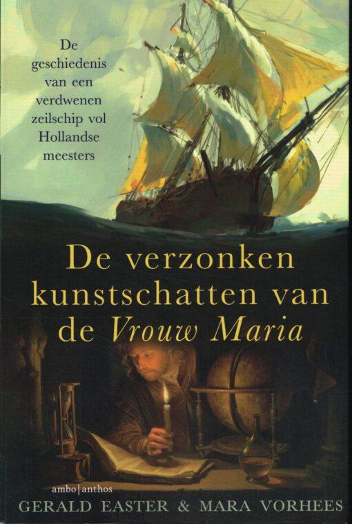 Easter, Gerald & Vorhees, Mara - De verzonken kunstschatten van de Vrouw Maria - De geschiedenis van een verdwenen zeilschip vol Hollandse meesters