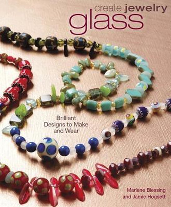 Blessing, Marlene. - Create Jewelry: Glass: Brilliant Designs to Make and Wear (Create Jewelry series).