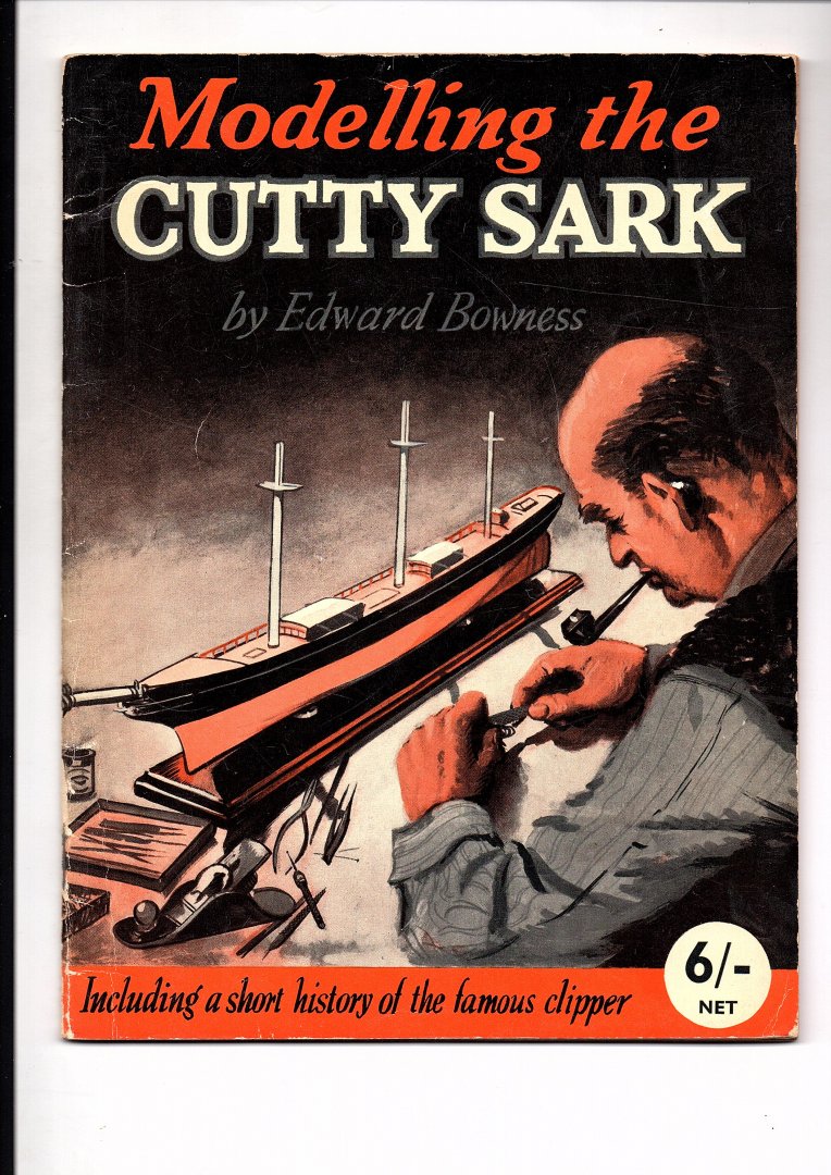 Bowness, Edward - Modelling the Cutty Sark. Including a short history of the famous clipper.