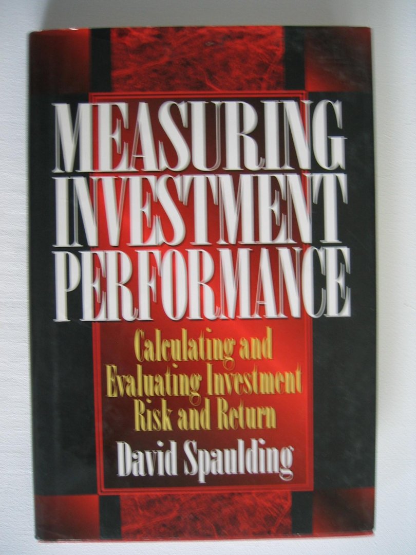 Spaulding, David - Measuring Investment Performance. Calculating and evaluating Investment risk and return.