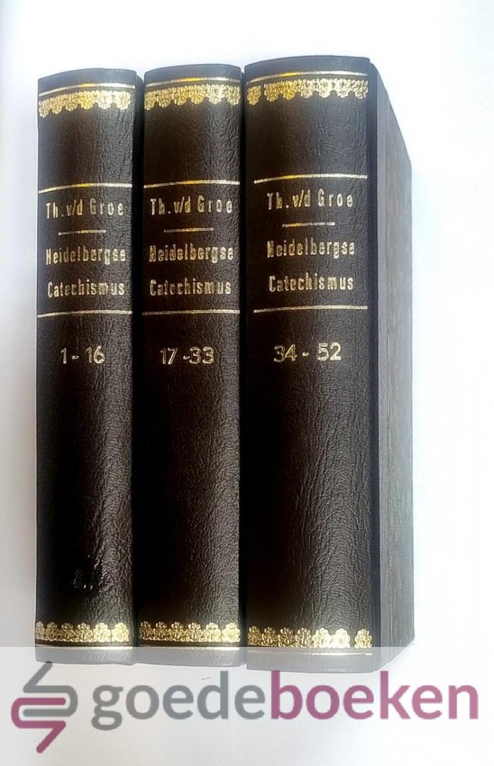 Groe, Theodorus van der - Des Christens Eenige Troost in leven en sterven of verklaring over den Heidelbergschen Catechismus, 3 delen compleet --- Verklaring van de Heidelbergse Catechismus
