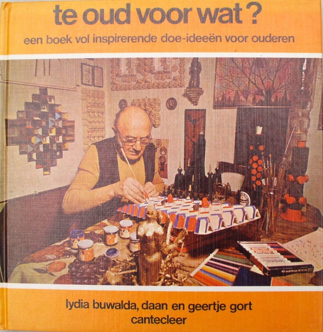 Buwalda, Lydia ; Gort, Daan ; Gort, Geertje - Te oud voor wat ? Een boek vol inspirerend doe-ideeën voor ouderen