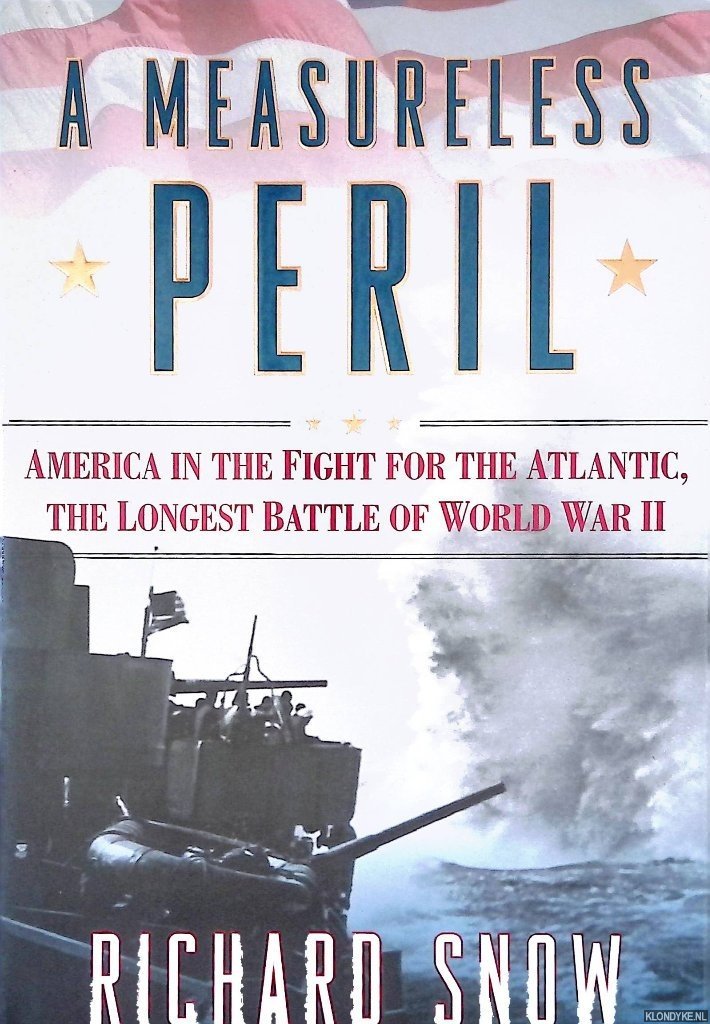 Snow, Richard - A Measureless Peril: America in the Fight for the Atlantic, the Longest Battle of World War II