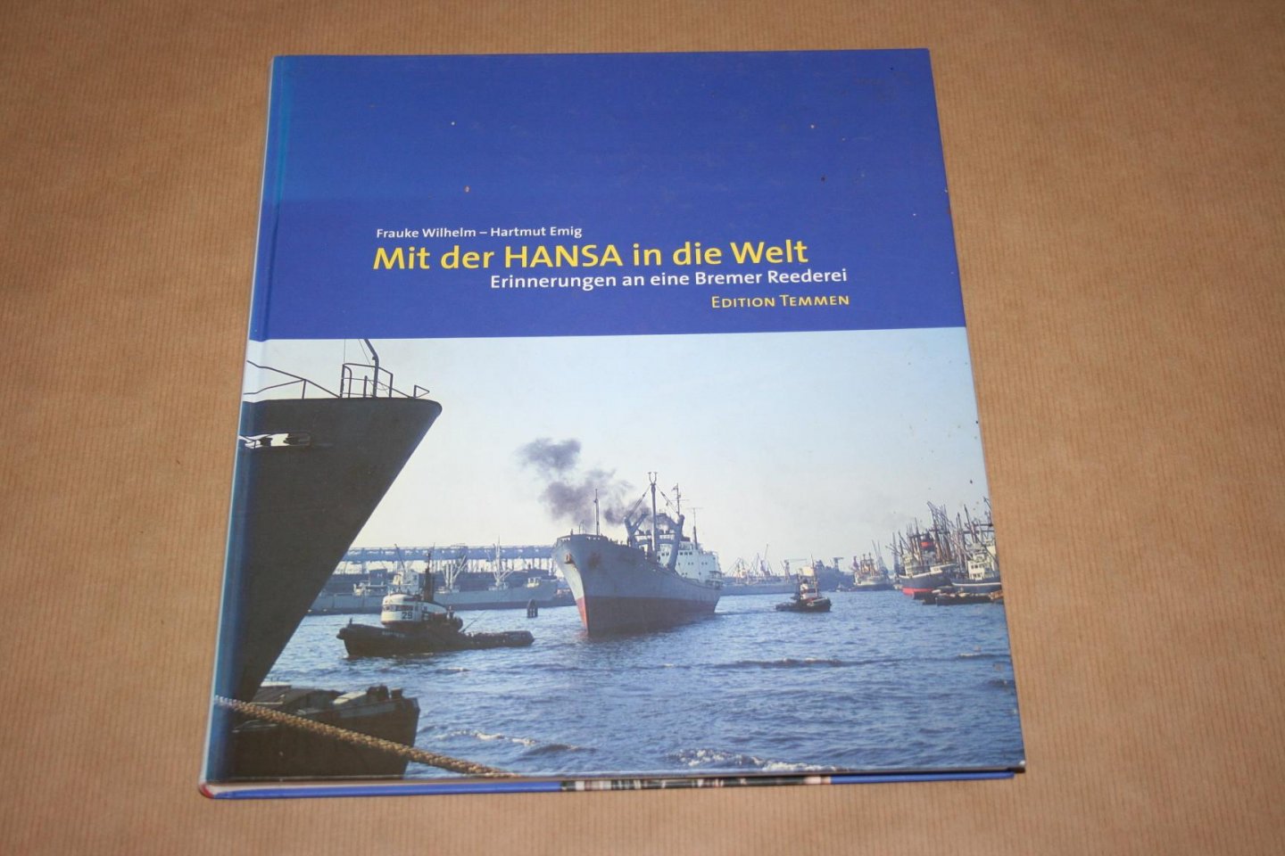 F. Wilhelm & H. Emig - Mit der Hansa in die Welt -- Erinnerungen an eine Bremer Reederei