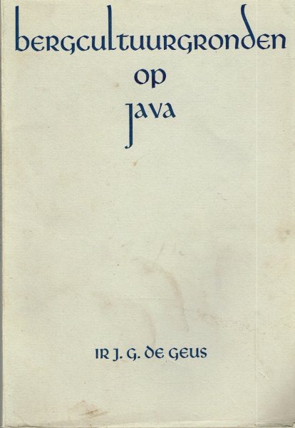 Geus, J.G. de - Bergcultuurgronden op Java : typen, onderhoud, beoordeling, verbetering