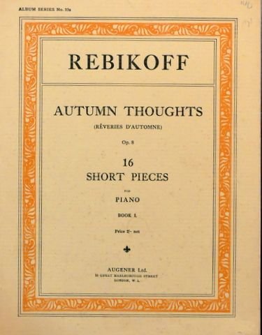 Rebikoff, Wladimir: - Autumn thoughts (Rêveries d`Automne). 16 short pieces for the piano. Op. 8. Book I-II (Album series no. 33a-33b)