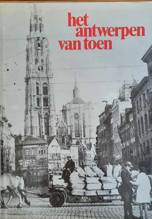 VAN CAUWENBERGH George, COOLS Bob (voorwoord) - Het Antwerpen van toen. Het verhaal van een stad tussen twee oorlogen toen alles anders was.