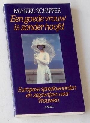 Schipper, Mineke - Een goede vrouw is zonder hoofd. Europese spreekwoorden en zegswijzen over vrouwen