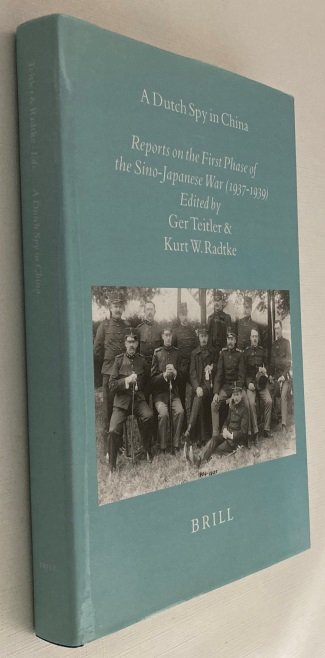 Teitler, Ger, Kurt W. Radtke, ed., - A Dutch spy in China. Reports on the first phase of the Sino-Japanese War (1937-1939). [Brill's Japanese Studies Library Volume 10]