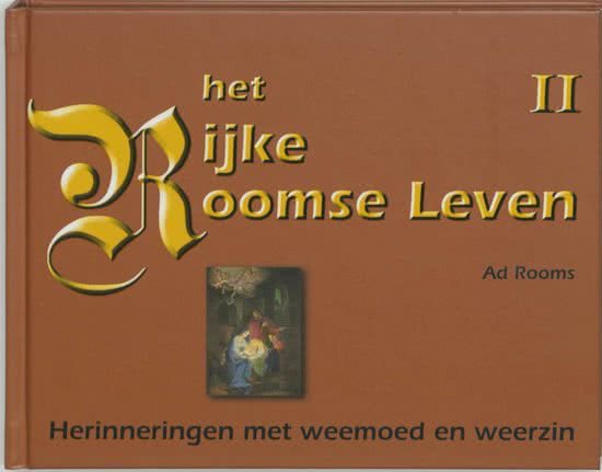 Rooms, Ad - Het Rijke Roomse Leven 2 / herinneringen met weemoed en weerzin.