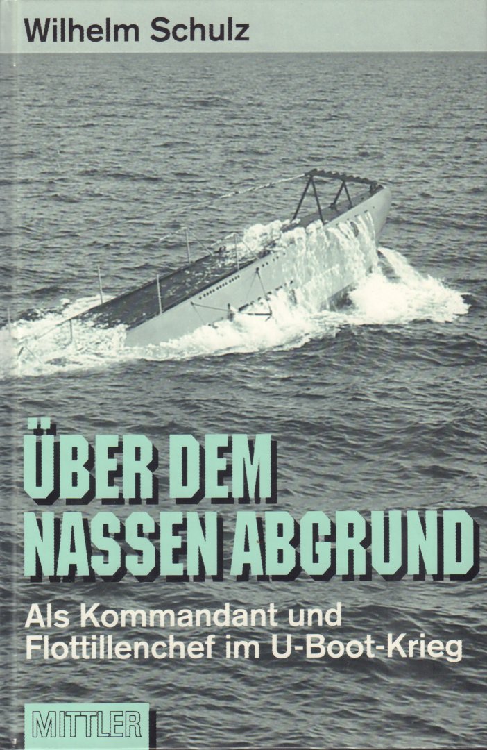 Schulz, Wilhelm - Über Dem Nassen Abgrund (Als Kommandant und Flottillenchef im U-Boot-Krieg), 232 pag. hardcover, gave staat
