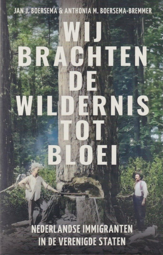 Boersema, Jan J. & Anthonia M. Boersema-Bremmer - Wij brachten de wildernis tot bloei: Nederlandse immigranten in de verenigde staten