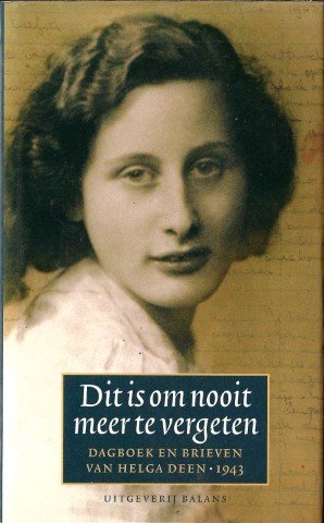 Deen, Helga - Dit is om nooit meer te vergeten. Dagboek en brieven van Helga Deen 1943 (meer info )