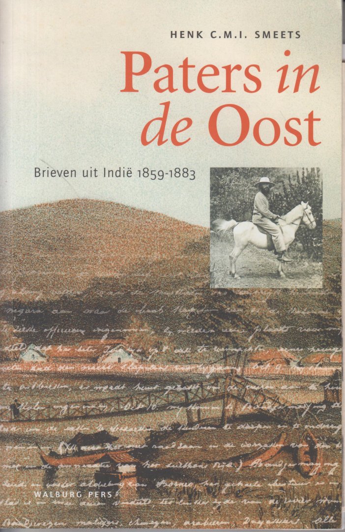Smeets, Henk C.M.I. - Paters in de Oost - Brieven uit Indie - Uit de tientallen brieven in het archief van de Nederlandse Provincie van de jezuieten in Nijmegen en de Jezuietencollectie van de universiteitsbibliotheek in Maastricht zijn brieven geselecteerd.