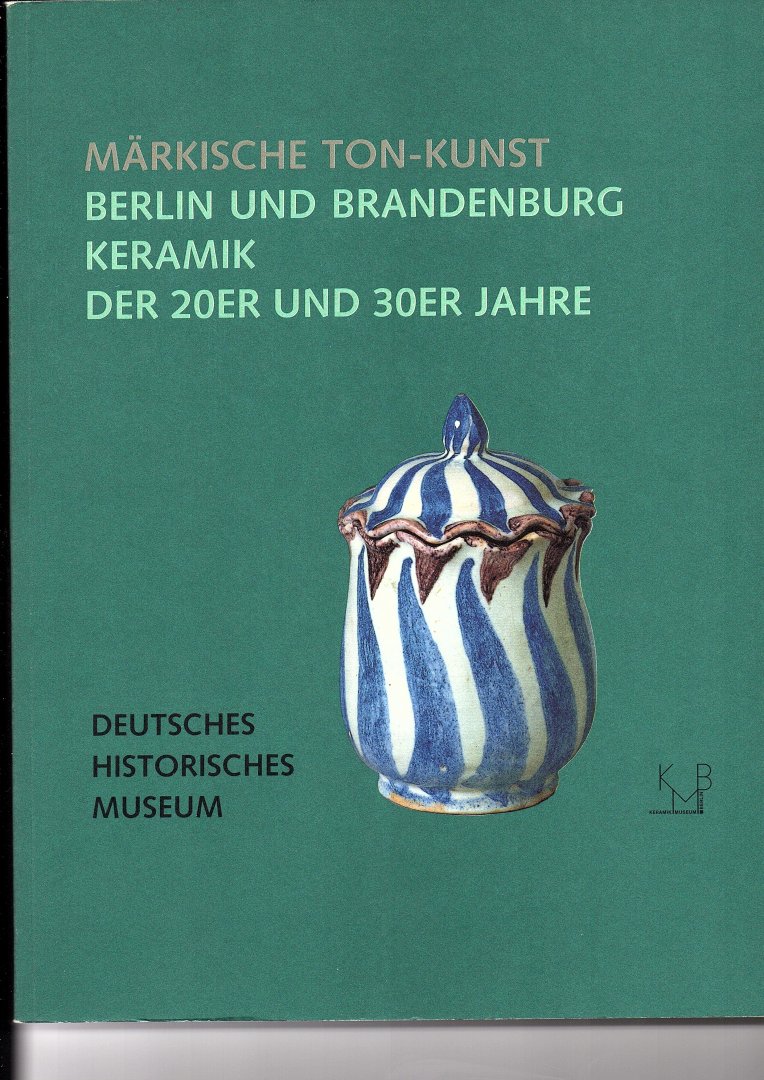 Brunner, Gerhard (Kataloggestaltung) - Märkische Ton-Kunst, Berlin und Brandenburg Keramik der 20er und 30er Jahre.