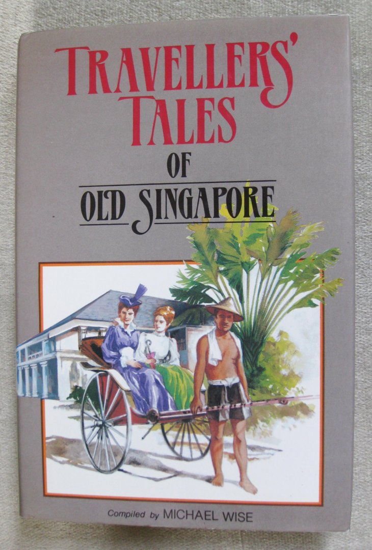 Wise, Michael  (Compiled by) - Travellers'Tales of Old Singapore