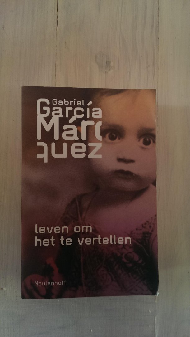 Gabriel Garcia Marquez - LEVEN OM HET TE VERTELLEN