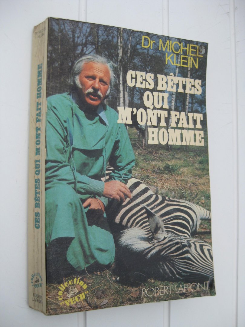Klein, Dr. Michel - Ces Bêtes qui m'ont fait homme.