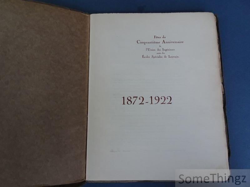 N/A. - Fêtes du Cinquantième Anniversaire de l'Union des Ingénieurs sortis des Ecoles Spéciales de Louvain. 1872-1922.