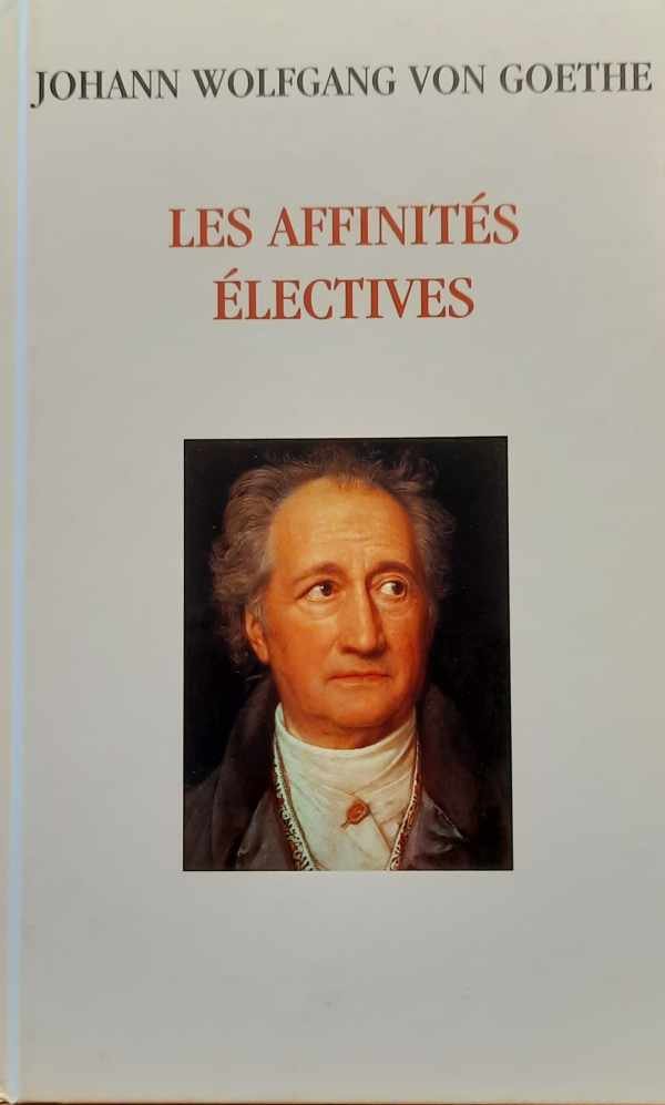 Johann Wolfgang von Goethe - Les affinités électives - 1809