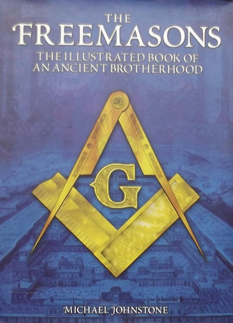 Michael Johnstone - The Freemasons / The Illustrated Book of an Ancient Brotherhood