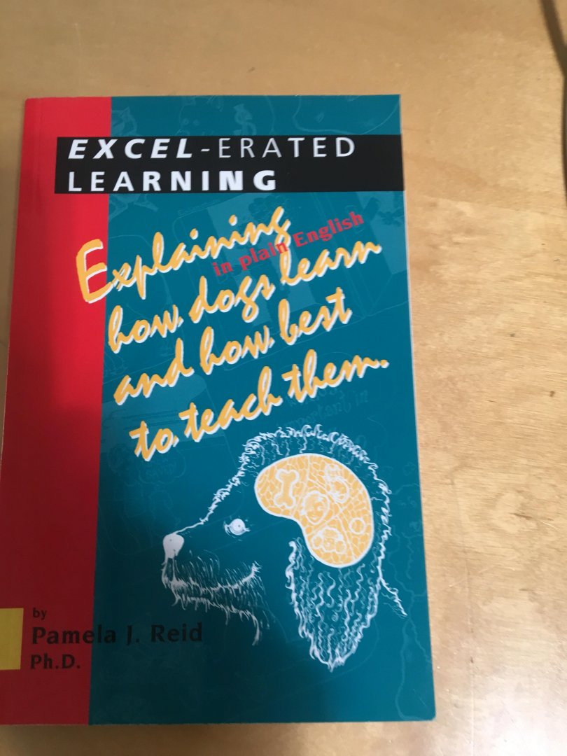 Reid, Pamela - Excel-Erated Learning / Explaining in Plain English How Dogs Learn and How Best to Teach Them