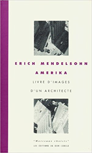 Mendelsohn, Erich ; Jean-Louis Cohen; Marianne Brausch - Amerika : livre d'images d'un architecte