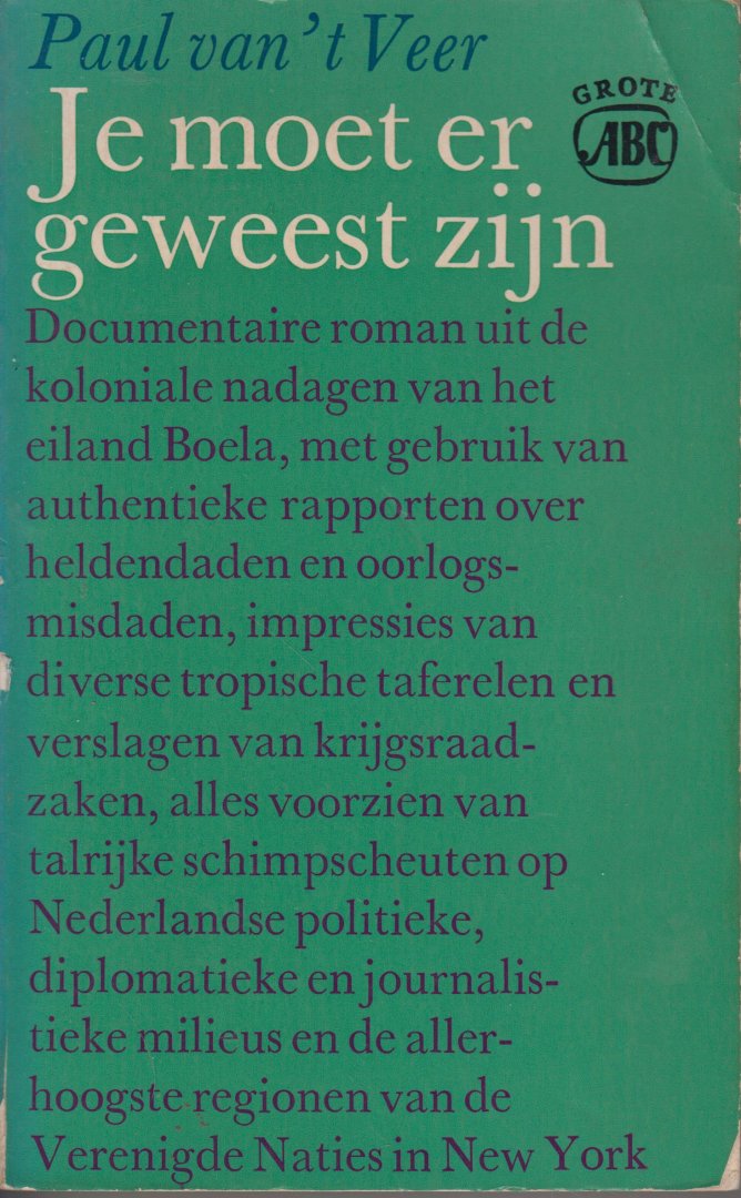 Veer ('s-Gravenhage 16-6-1922 - Amsterdam 14-5-1979), Paul van 't - Je moet er geweest zijn. Documentaire roman uit de koloniale nadagen van het eiland Boela. (o.a. Zuid Celebes, Java). Raamvertelling met documentaire fragmenten, 1668-1946