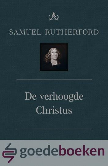 Rutherford, Samuel - De verhoogde Christus, deel 6a *nieuw*